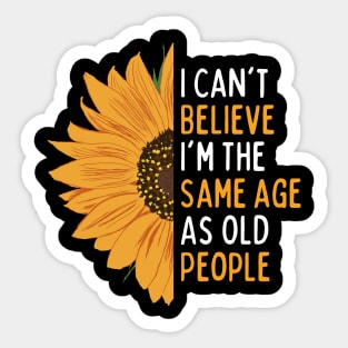 I Can't Believe I'm The Same Age As Old People Funny Saying For Women & Men Sticker